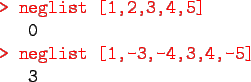 \begin{gprogram}
\redtt{> neglist [1,2,3,4,5]} \\
\x 0 \\
\redtt{> neglist [1,-3,-4,3,4,-5]} \\
\x 3
\end{gprogram}