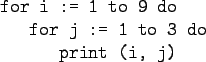\begin{gprogram}
for i := 1 to 9 do \\
\x for j := 1 to 3 do \\
\xx print (i, j)
\end{gprogram}